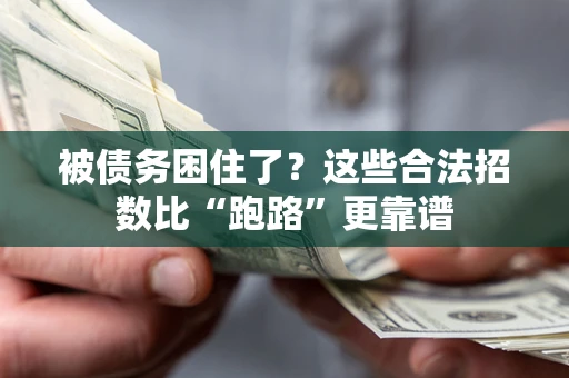 济南被债务困住了？这些合法招数比“跑路”更靠谱