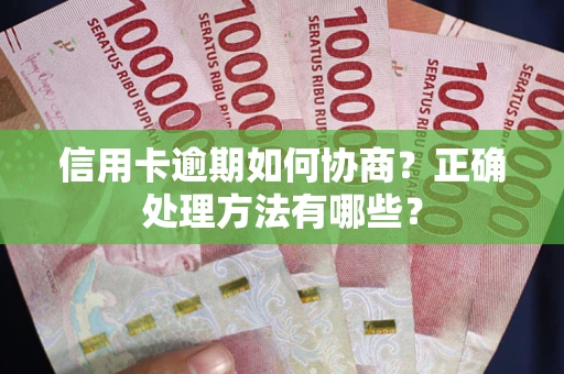 济南信用卡逾期如何协商？正确处理方法有哪些？