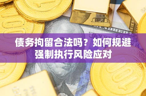 济南债务拘留合法吗？如何规避强制执行风险应对