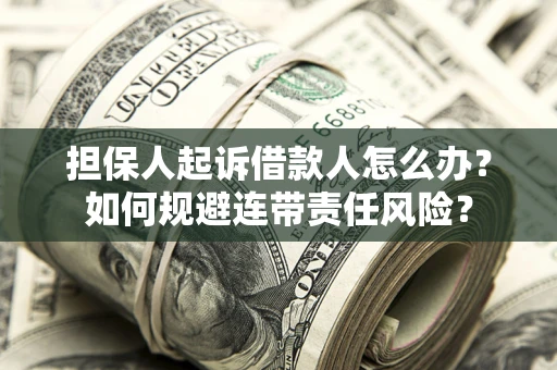 济南担保人起诉借款人怎么办？如何规避连带责任风险？