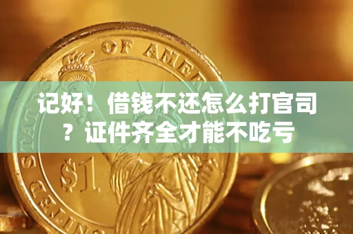 济南记好！借钱不还怎么打官司？证件齐全才能不吃亏