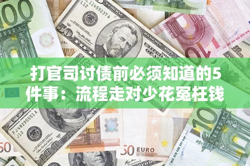 济南打官司讨债前必须知道的5件事：流程走对少花冤枉钱