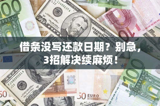 济南借条没写还款日期？别急，3招解决续麻烦！
