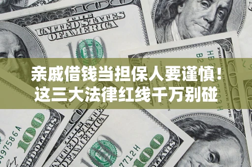 济南亲戚借钱当担保人要谨慎！这三大法律红线千万别碰