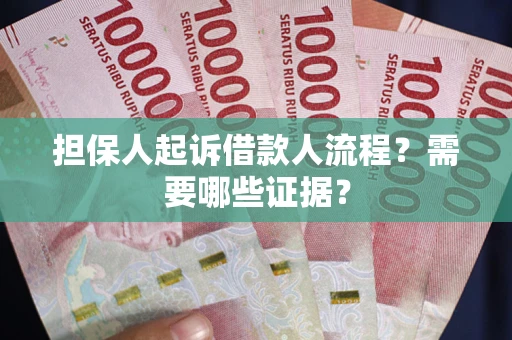 济南担保人起诉借款人流程?需要哪些证据? 济南担保人起诉借款人流程?需要哪些证据?