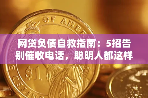 济南网贷负债自救指南：5招告别催收电话，聪明人都这样做