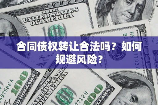 济南合同债权转让合法吗?如何规避风险? 济南合同债权转让合法吗?如何规避风险?