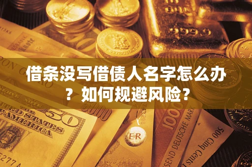 济南借条没写借债人名字怎么办？如何规避风险？