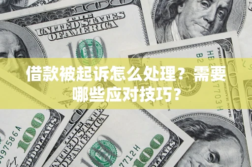 济南借款被起诉怎么处理？需要哪些应对技巧？