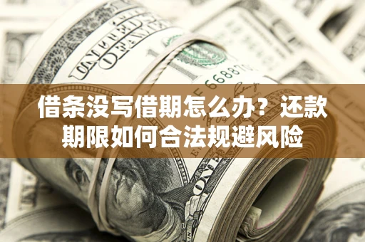 济南借条没写借期怎么办？还款期限如何合法规避风险